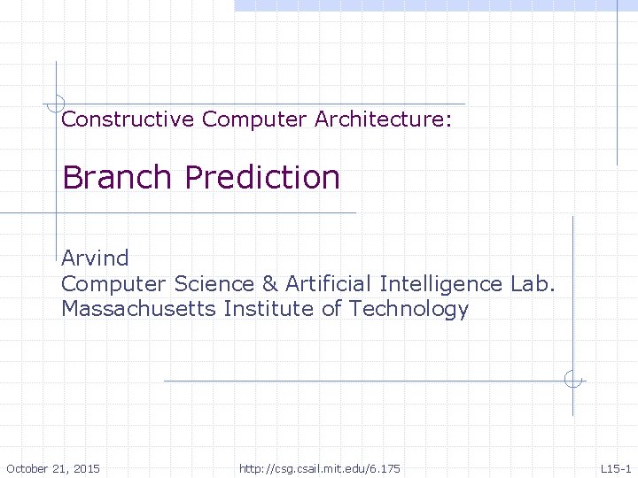 Constructive Computer Architecture: Branch Prediction Arvind Computer Science & Artificial Intelligence Lab. Massachusetts Institute