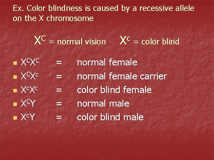 Ex. Color blindness is caused by a recessive allele on the X chromosome XC