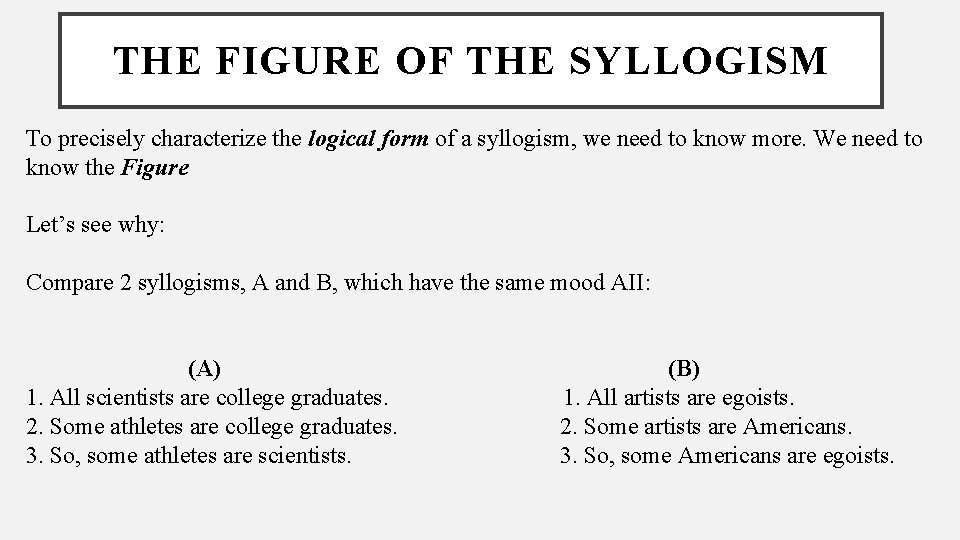 THE FIGURE OF THE SYLLOGISM To precisely characterize the logical form of a syllogism,