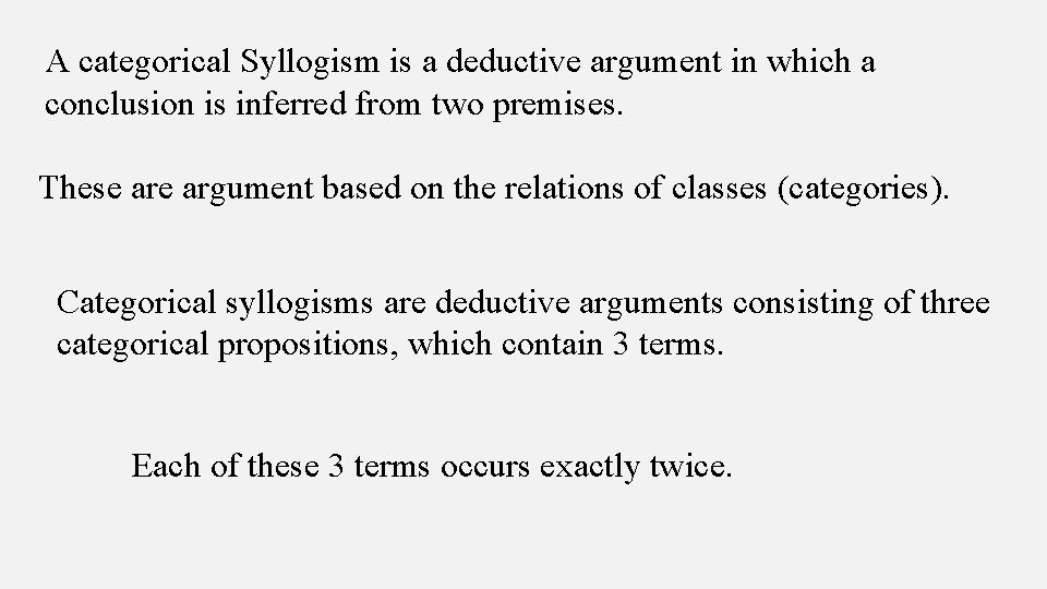 A categorical Syllogism is a deductive argument in which a conclusion is inferred from