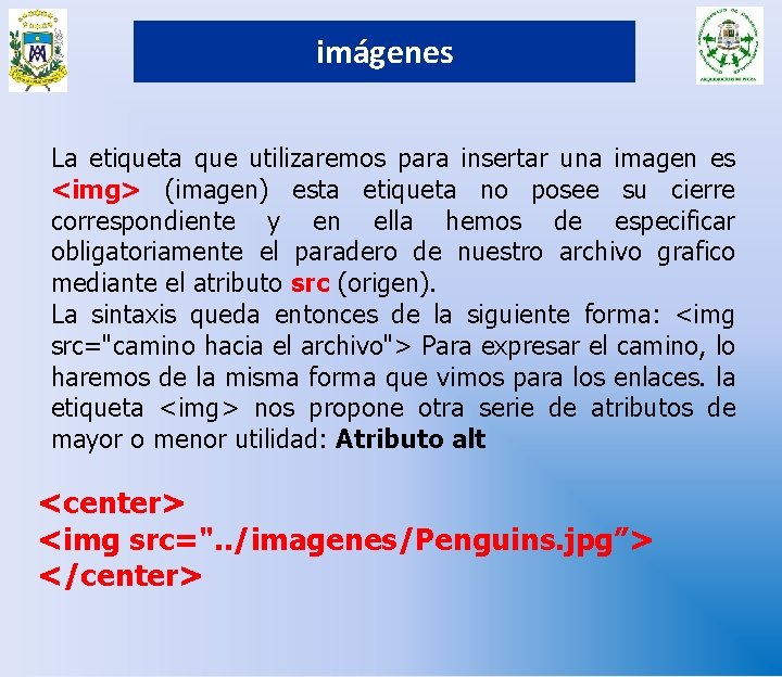 imágenes La etiqueta que utilizaremos para insertar una imagen es <img> (imagen) esta etiqueta