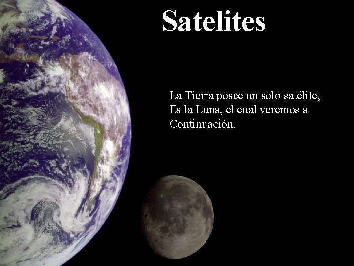 Satelites La Tierra posee un solo satélite, Es la Luna, el cual veremos a