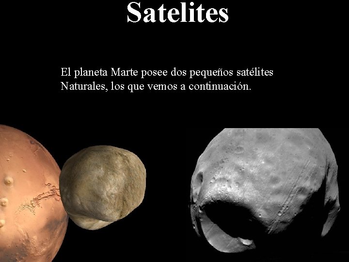 Satelites El planeta Marte posee dos pequeños satélites Naturales, los que vemos a continuación.