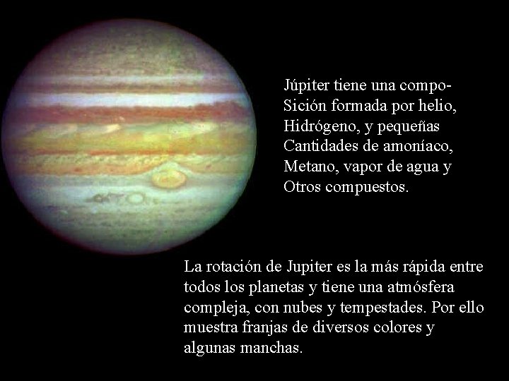 Júpiter tiene una compo. Sición formada por helio, Hidrógeno, y pequeñas Cantidades de amoníaco,