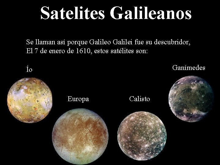 Satelites Galileanos Se llaman así porque Galileo Galilei fue su descubridor, El 7 de