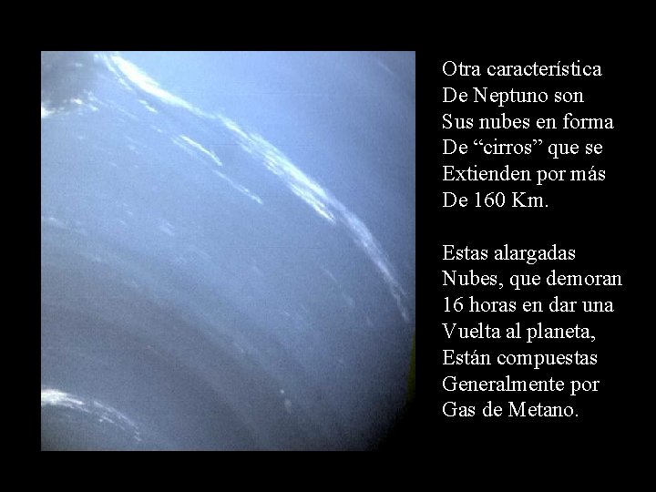 Otra característica De Neptuno son Sus nubes en forma De “cirros” que se Extienden