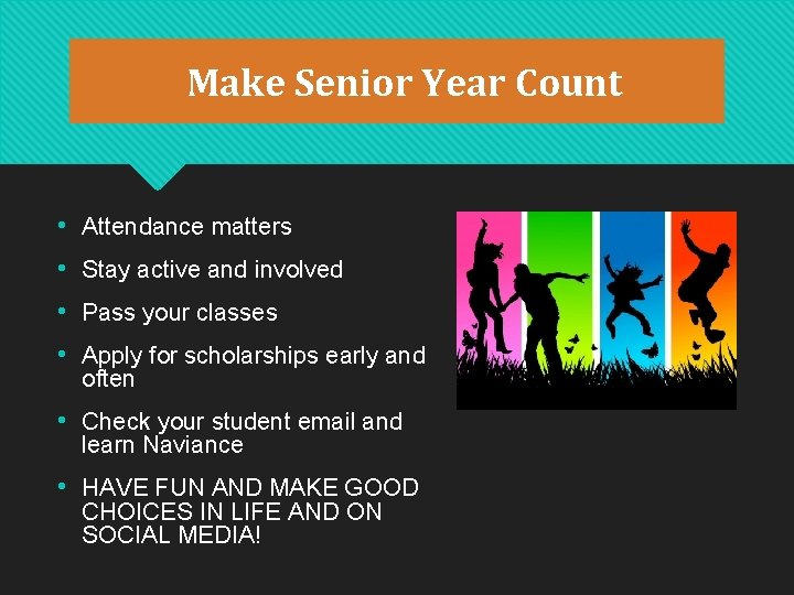 Make Senior Year Count • Attendance matters • Stay active and involved • Pass Make Senior Year Count • Attendance matters • Stay active and involved • Pass