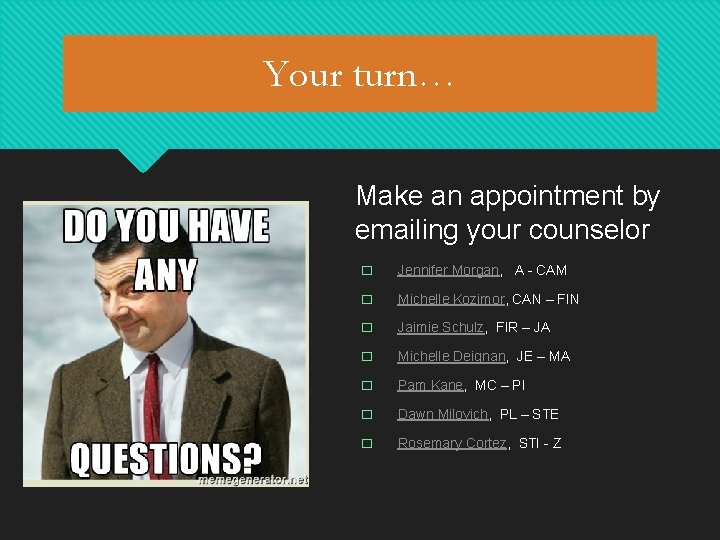 Your turn… Make an appointment by emailing your counselor □ □ □ □ Jennifer Your turn… Make an appointment by emailing your counselor □ □ □ □ Jennifer