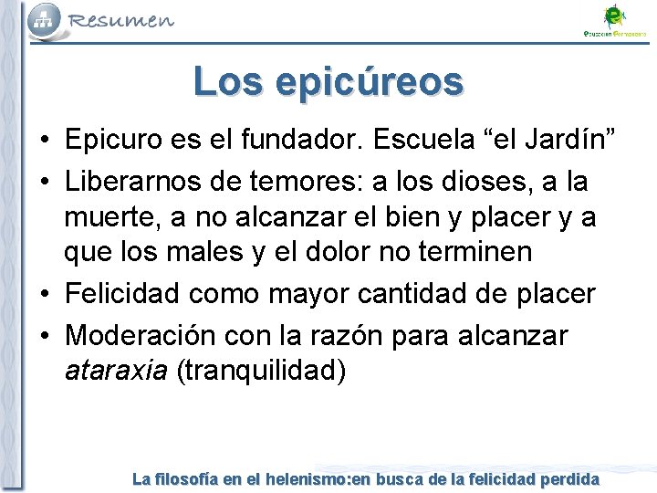 Los epicúreos • Epicuro es el fundador. Escuela “el Jardín” • Liberarnos de temores: