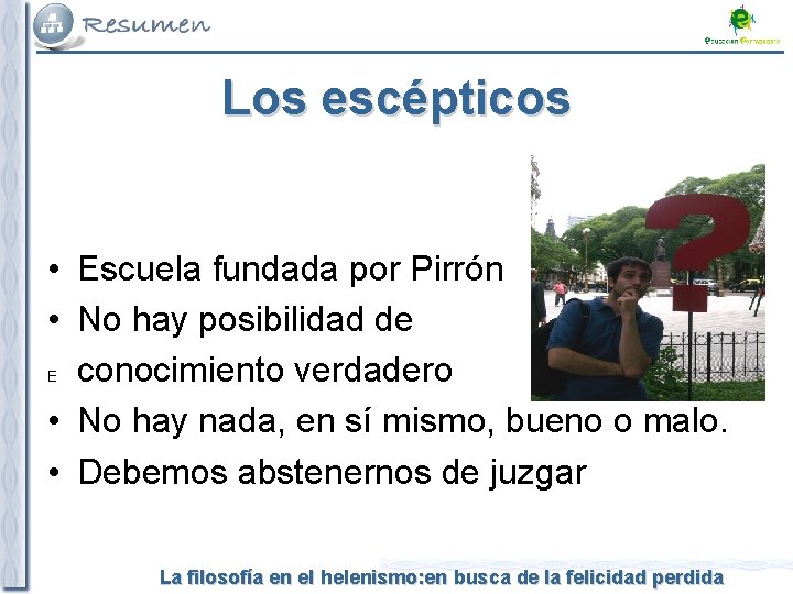 Los escépticos • Escuela fundada por Pirrón • No hay posibilidad de E conocimiento