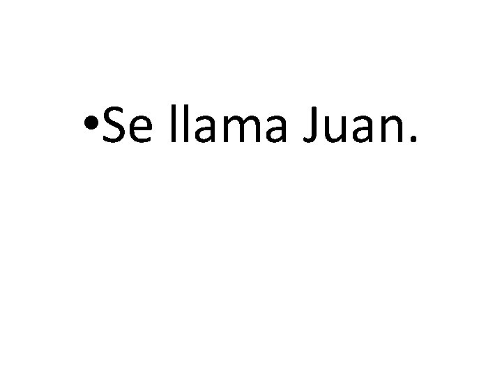  • Se llama Juan. 