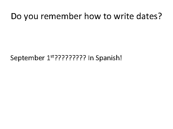 Do you remember how to write dates? September 1 st? ? ? ? ?