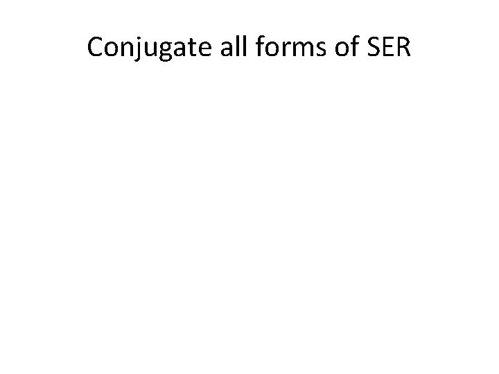 Conjugate all forms of SER 