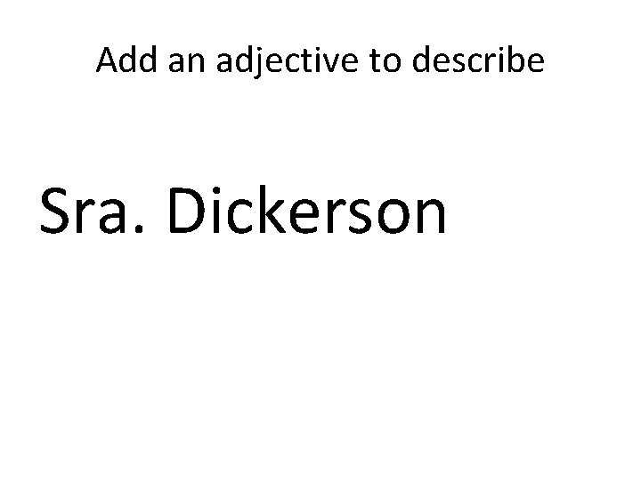 Add an adjective to describe Sra. Dickerson 