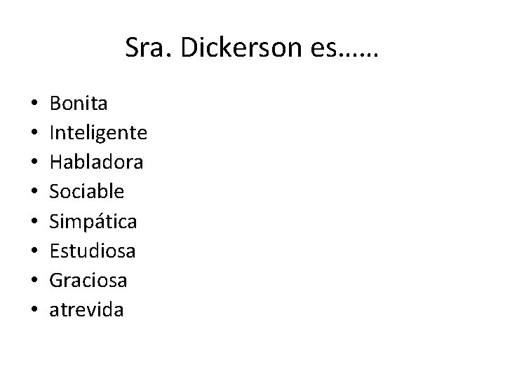 Sra. Dickerson es…… • • Bonita Inteligente Habladora Sociable Simpática Estudiosa Graciosa atrevida 