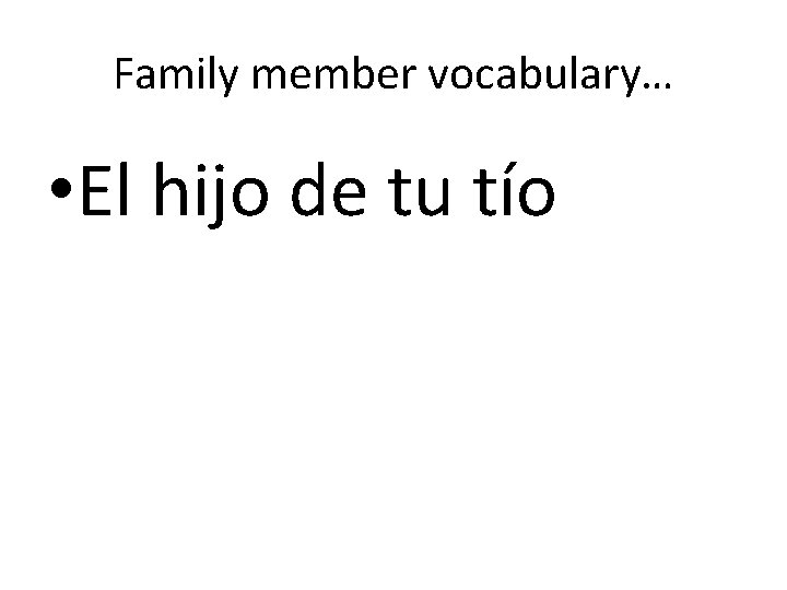 Family member vocabulary… • El hijo de tu tío 