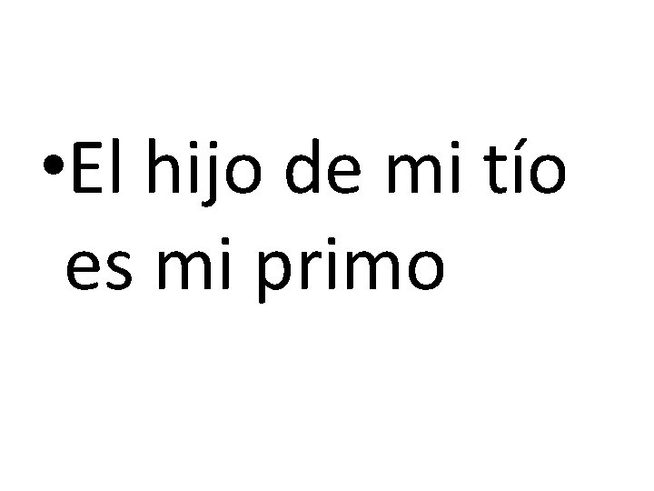  • El hijo de mi tío es mi primo 