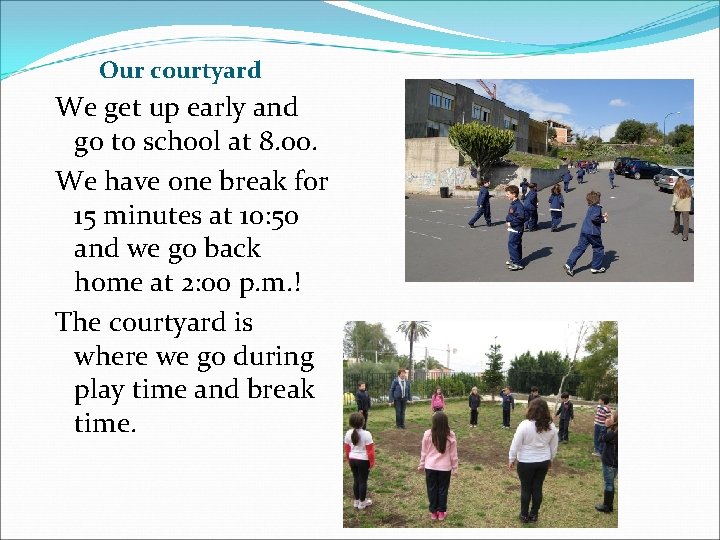 Our courtyard We get up early and go to school at 8. 00. We