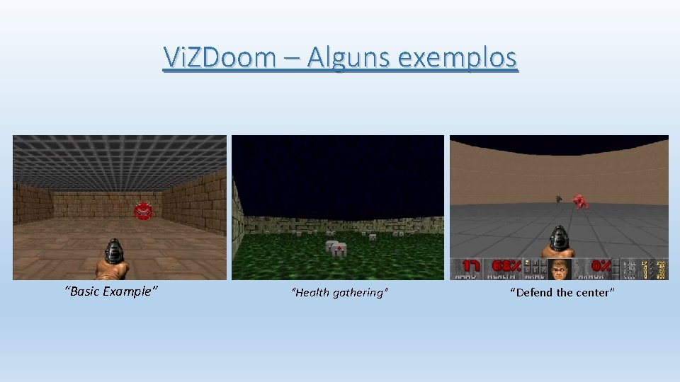 Vi. ZDoom – Alguns exemplos “Basic Example” “Health gathering” “Defend the center” 