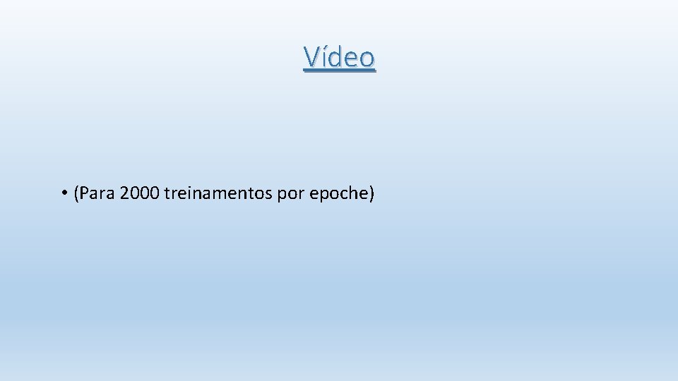 Vídeo • (Para 2000 treinamentos por epoche) 