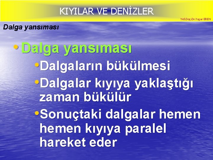 KIYILAR VE DENİZLER Yrd. Doç. Dr. Yaşar EREN Dalga yansıması • Dalgaların bükülmesi •