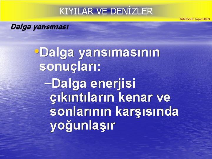 KIYILAR VE DENİZLER Yrd. Doç. Dr. Yaşar EREN Dalga yansıması • Dalga yansımasının sonuçları: