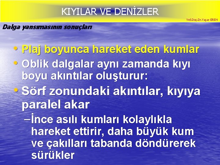 KIYILAR VE DENİZLER Yrd. Doç. Dr. Yaşar EREN Dalga yansımasının sonuçları • Plaj boyunca