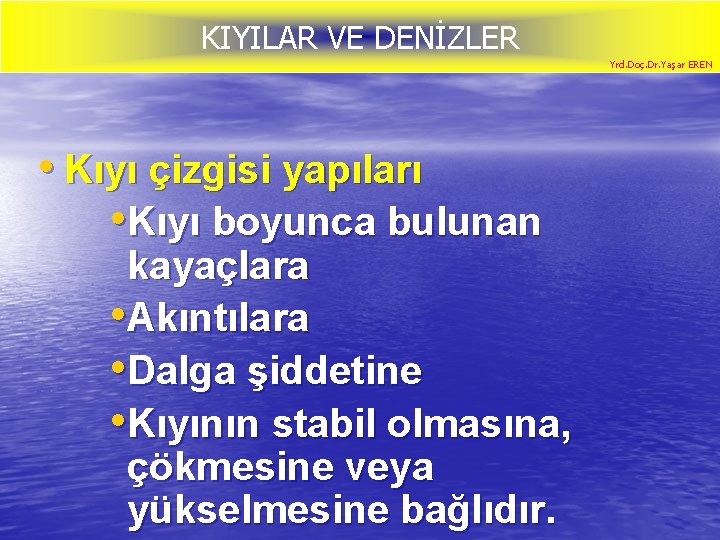 KIYILAR VE DENİZLER Yrd. Doç. Dr. Yaşar EREN • Kıyı çizgisi yapıları • Kıyı