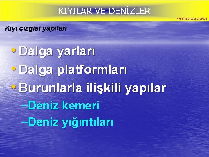 KIYILAR VE DENİZLER Yrd. Doç. Dr. Yaşar EREN Kıyı çizgisi yapıları • Dalga yarları