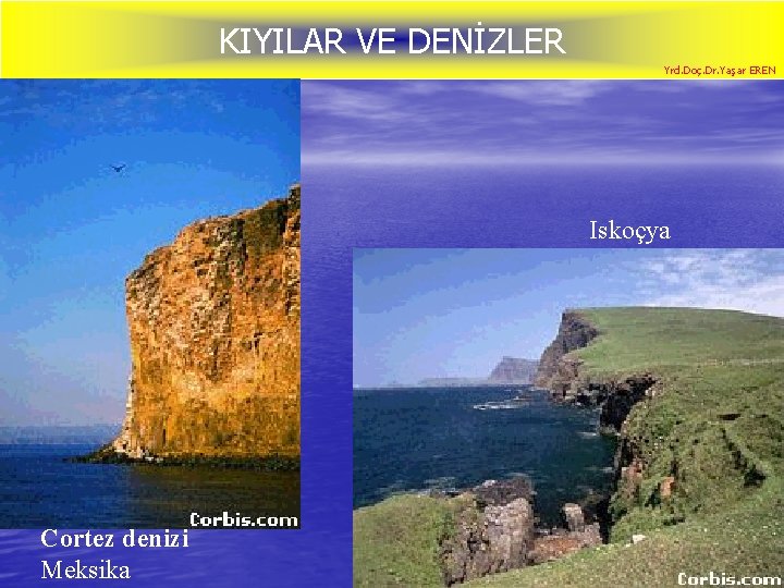 KIYILAR VE DENİZLER Yrd. Doç. Dr. Yaşar EREN Iskoçya Cortez denizi Meksika 