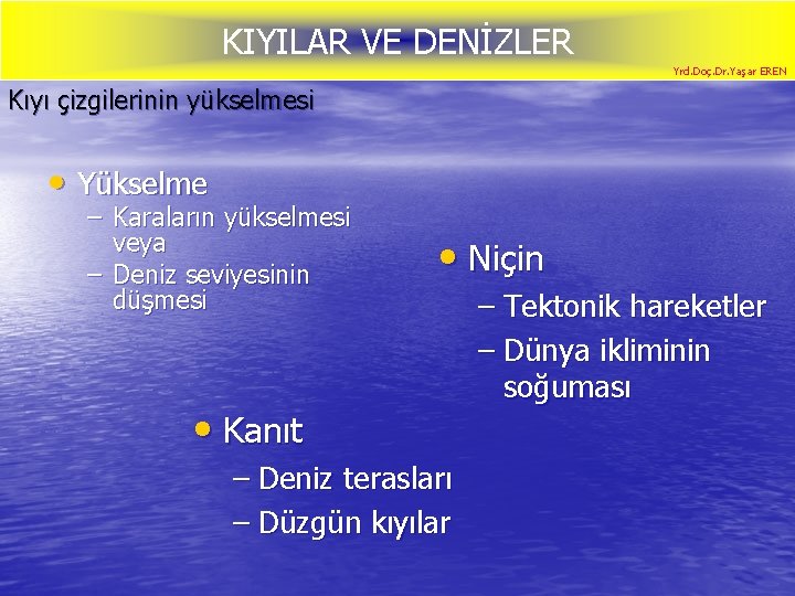 KIYILAR VE DENİZLER Yrd. Doç. Dr. Yaşar EREN Kıyı çizgilerinin yükselmesi • Yükselme –