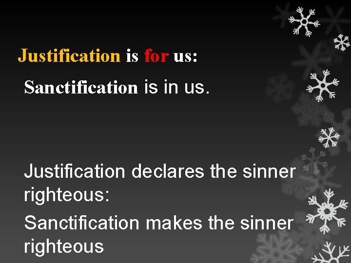 Justification is for us: Sanctification is in us. Justification declares the sinner righteous: Sanctification