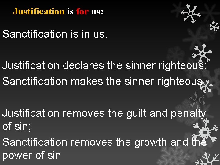 Justification is for us: Sanctification is in us. Justification declares the sinner righteous: Sanctification