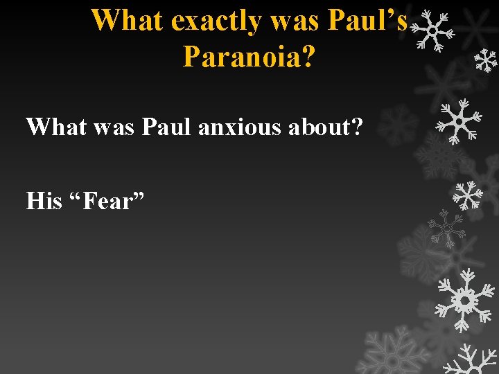 What exactly was Paul’s Paranoia? What was Paul anxious about? His “Fear” 
