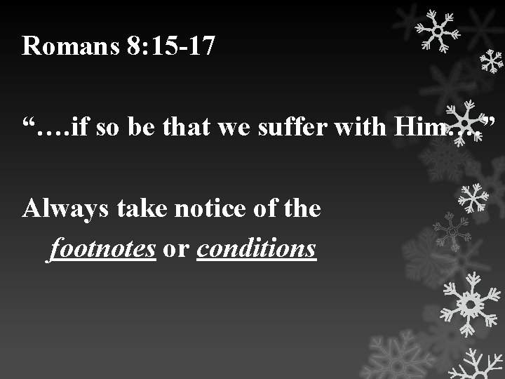 Romans 8: 15 -17 “…. if so be that we suffer with Him…. ”