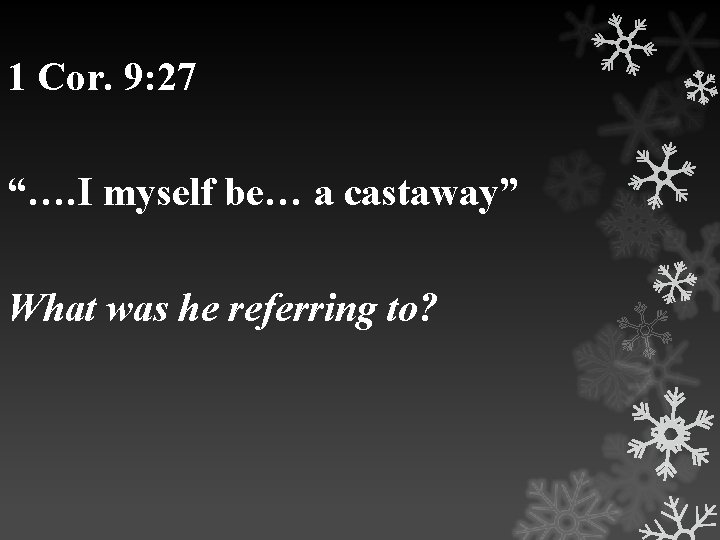 1 Cor. 9: 27 “…. I myself be… a castaway” What was he referring