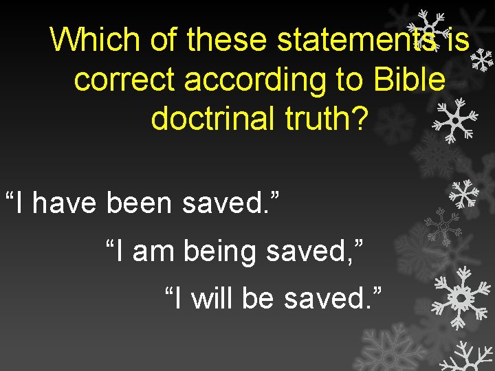 Which of these statements is correct according to Bible doctrinal truth? “I have been