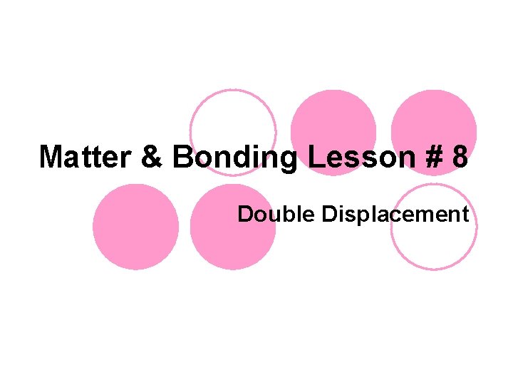 Matter & Bonding Lesson # 8 Double Displacement 