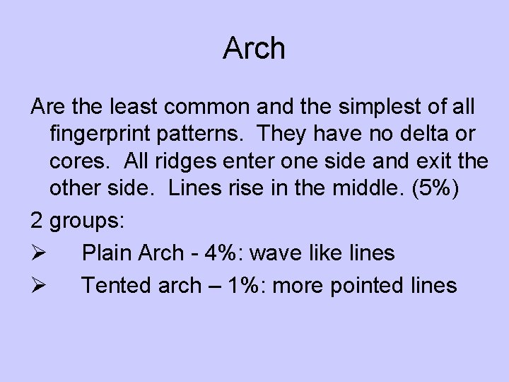 Arch Are the least common and the simplest of all fingerprint patterns. They have