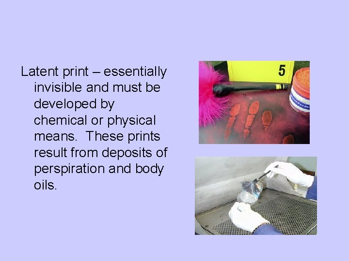 Latent print – essentially invisible and must be developed by chemical or physical means.