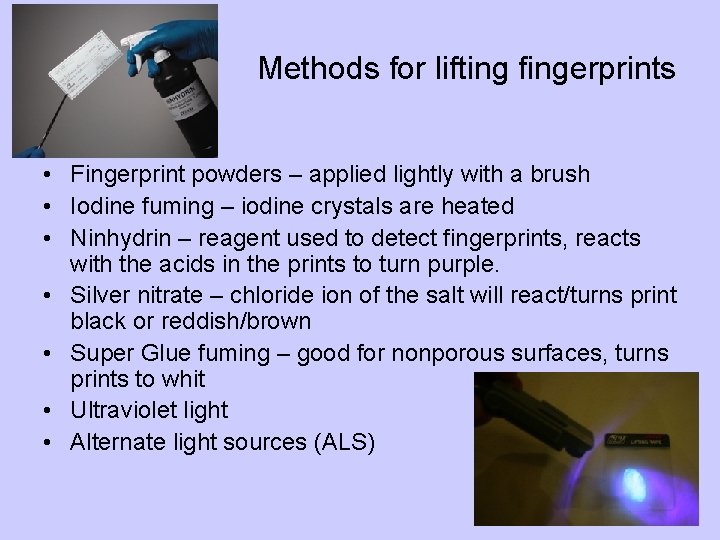 Methods for lifting fingerprints • Fingerprint powders – applied lightly with a brush •