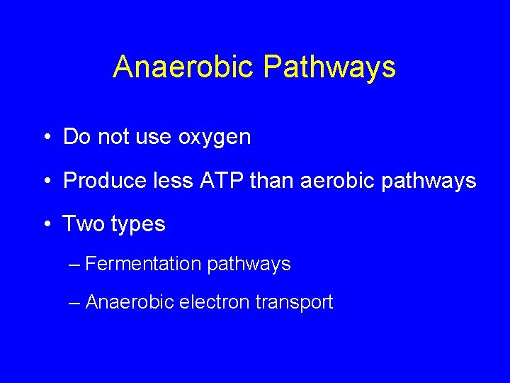 Anaerobic Pathways • Do not use oxygen • Produce less ATP than aerobic pathways