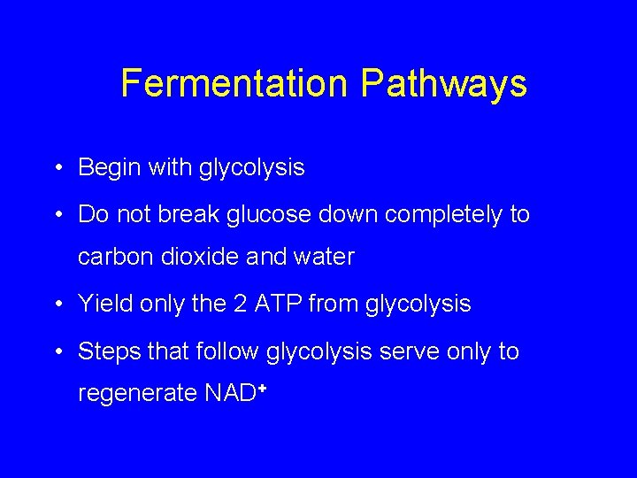 Fermentation Pathways • Begin with glycolysis • Do not break glucose down completely to