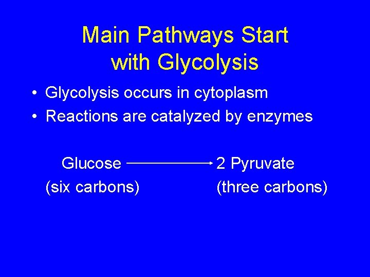 Main Pathways Start with Glycolysis • Glycolysis occurs in cytoplasm • Reactions are catalyzed