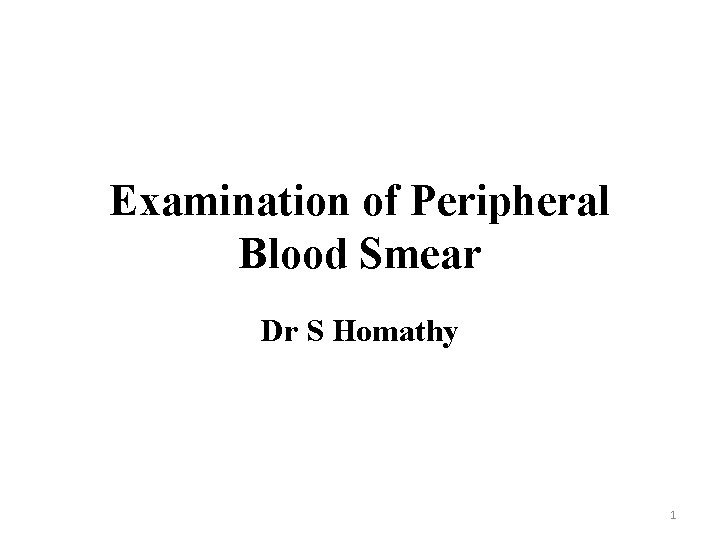 Examination of Peripheral Blood Smear Dr S Homathy 1 