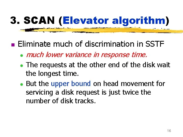 3. SCAN (Elevator algorithm) n Eliminate much of discrimination in SSTF l l l