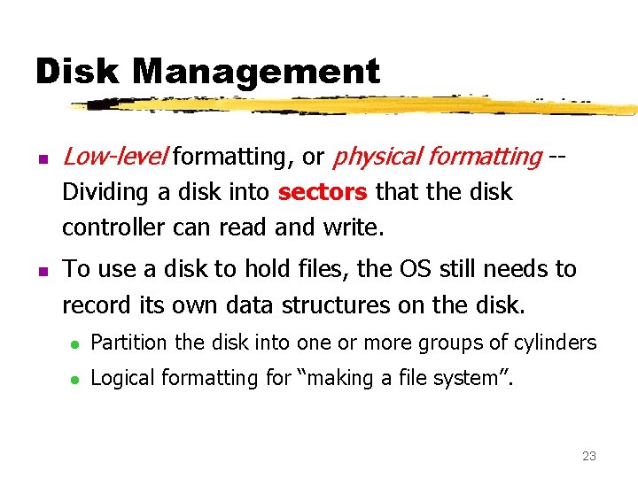 Disk Management n Low-level formatting, or physical formatting -Dividing a disk into sectors that