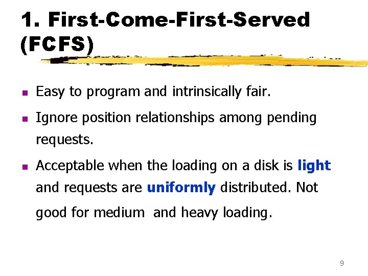 1. First-Come-First-Served (FCFS) n Easy to program and intrinsically fair. n Ignore position relationships