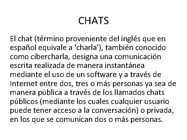 CHATS El chat (término proveniente del inglés que en español equivale a 'charla'), también