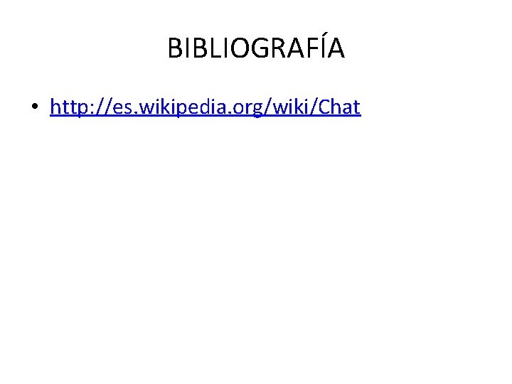 BIBLIOGRAFÍA • http: //es. wikipedia. org/wiki/Chat 